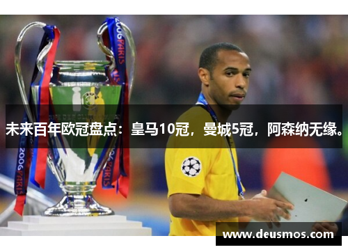 未来百年欧冠盘点：皇马10冠，曼城5冠，阿森纳无缘。