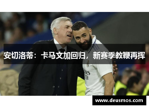 安切洛蒂：卡马文加回归，新赛季教鞭再挥