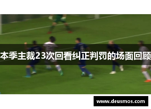 本季主裁23次回看纠正判罚的场面回顾